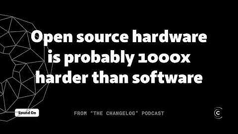 Why open source hardware is "probably 1000x" harder than software
