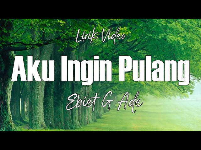 Ebiet G Ade - Aku Ingin Pulang [Lirik] class=