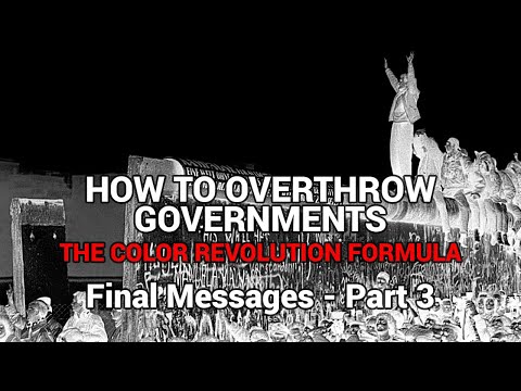How to Overthrow Governments - The Color Revolution Formula - Final Messages  Part 3