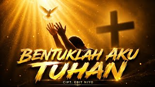 BENTUKLAH AKU TUHAN - EBIT NIYO - LAGU ROHANI KRISTEN TERBARU