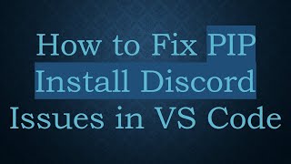How to Fix PIP Install Discord Issues in VS Code