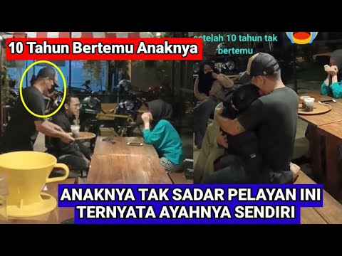 Anak Tak Kenal Ayah Momen Haru Pertemuan Ayah Dan Anak 10 Tahun Merantau Pulang Nyamar Jadi Pelayan