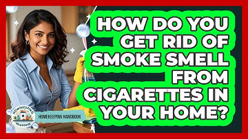How Do You Get Rid Of Smoke Smell From Cigarettes In Your Home? - Homekeeping Handbook