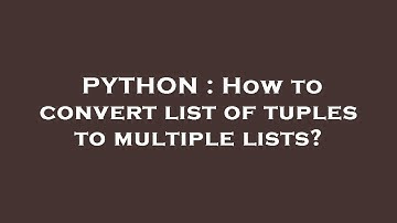 PYTHON : How to convert list of tuples to multiple lists?