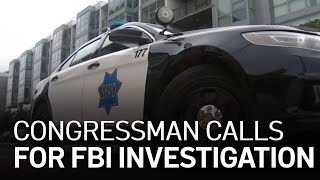 California Congressman Calls on FBI to Investigate SFPD