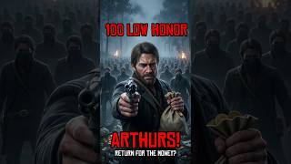 what if 100 Low honor Arthur Morgans return to get money in RDR2 last mission
