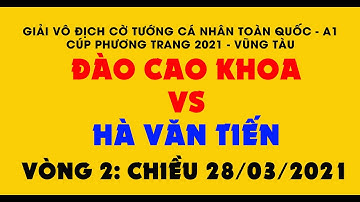 Đào Cao Khoa vs Hà Văn Tiến ||Giải Vô Địch Cờ Tướng A1 Toàn Quốc 2021||Cờ Tiêu Chuẩn || Vòng 2