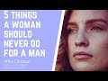 5 Things A Woman Should Never Do For A Man