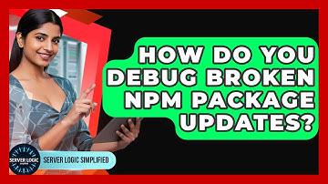 How Do You Debug Broken Npm Package Updates? - Server Logic Simplified