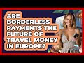 Are Borderless Payments The Future Of Travel Money In Europe? - Europe Travel Pros