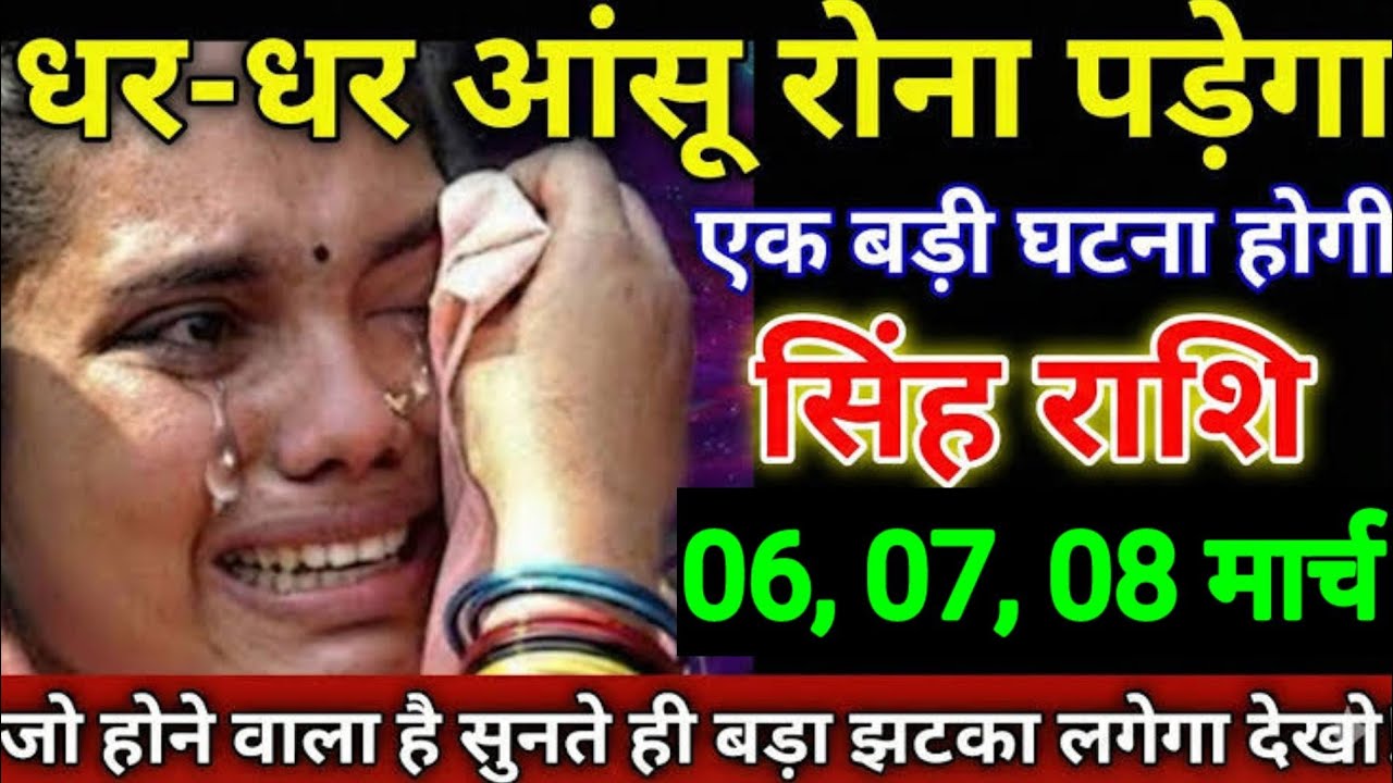 सिंह राशि वालों 06,07, 08 मार्च पूरे परिवार को धर-धर आंसू रोना पड़ेगा एक बड़ी विचित्र घटना होगी