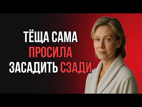 ТЁЩА НЕ ВЕРИЛА ПОКА ЗЯТЬ НЕ ЗАСТАВИЛ ЕЁ СДЕЛАТЬ ЭТО