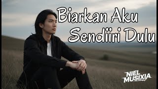 BIARKAN AKU SENDIRI DULU - Lagu sedih slow rock melayu by NIel MusiXia  ( Original Lirik Video)