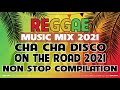 REGGAE MUSIC MIX 2021 | CHA CHA DISCO ON THE ROAD 2021 | REGGAE NONSTOP COMPILATION