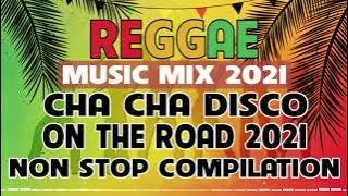 REGGAE MUSIC MIX 2021 | CHA CHA DISCO ON THE ROAD 2021 | REGGAE NONSTOP COMPILATION