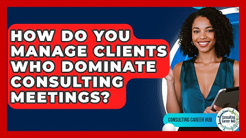 How Do You Manage Clients Who Dominate Consulting Meetings? - Consulting Career Hub