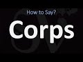 How to Pronounce Corps? (CORRECTLY)