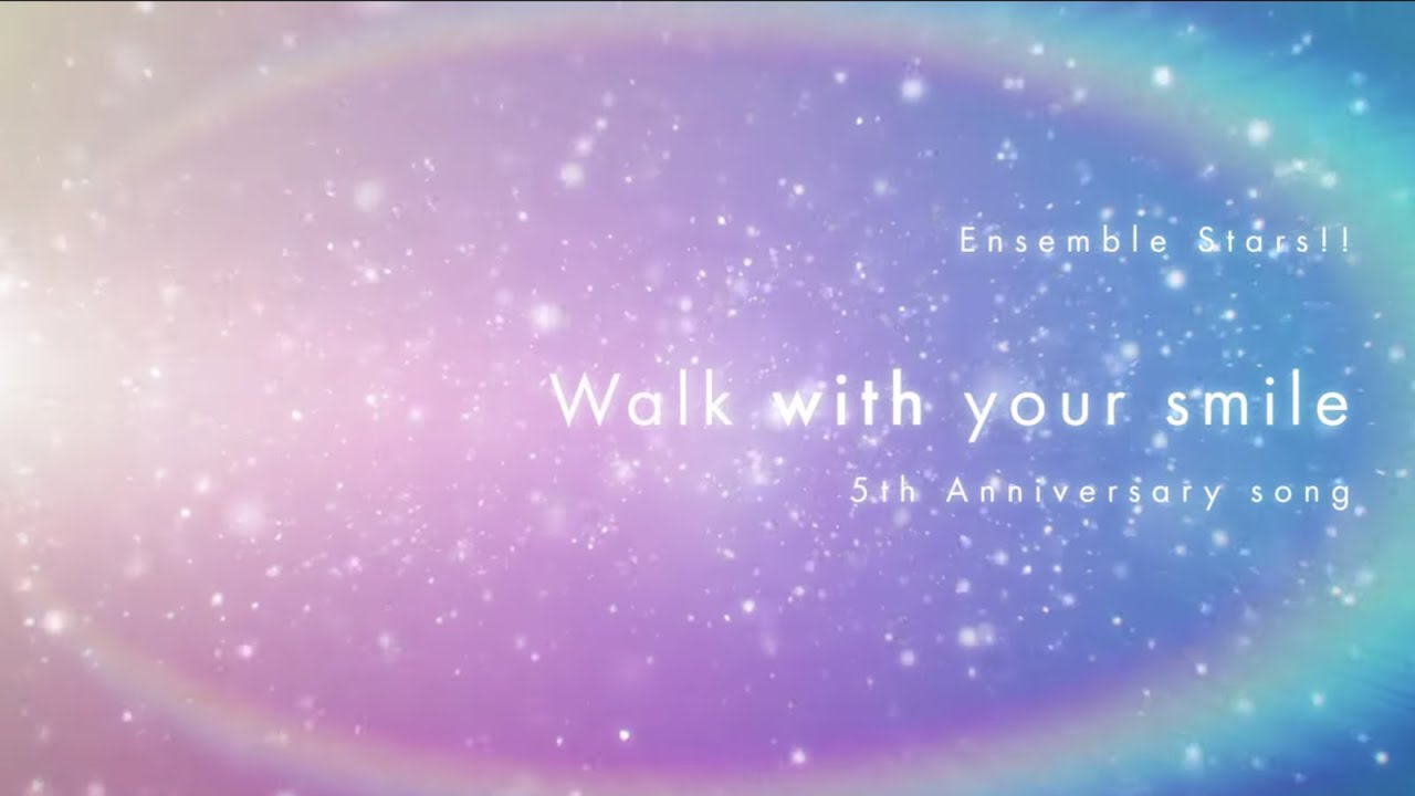 あんさんぶるスターズ 5周年記念楽曲 Walk With Your Smile Special Mv Youtube