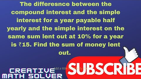 The differesnce between the compound interest and the simple interest for a year payable half year…