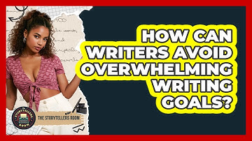 How Can Writers Avoid Overwhelming Writing Goals? - The Storytellers Room