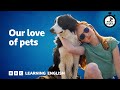 Our love of pets  6 minute english