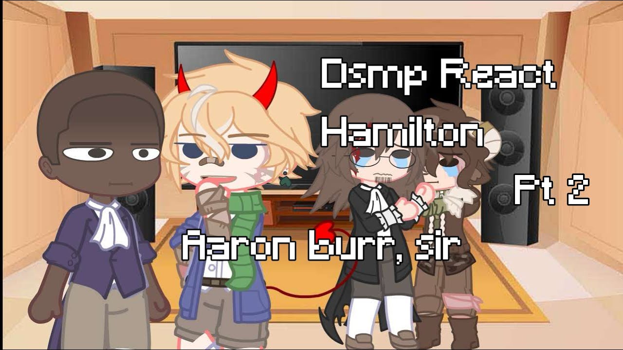 Dsmp react to hamilton |PT2 (aaron burr, sir) this is rushed again sorry not sorry /j