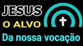 Jesus - O Alvo da nossa vocação