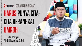 HARUS PUNYA CITA-CITA BERANGKAT UMROH - Ustadz Wahyu Abdi Nugroho, S.Pd