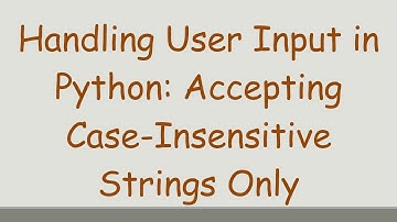 Handling User Input in Python: Accepting Case-Insensitive Strings Only