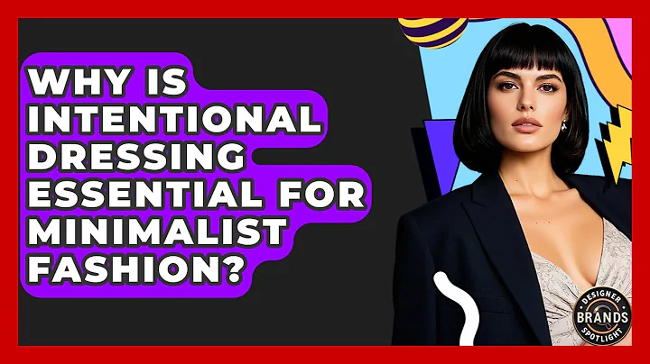 Why Is Intentional Dressing Essential For Minimalist Fashion? - Designer Brands Spotlight