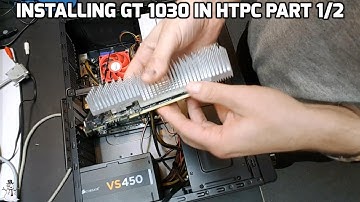 Installing GT 1030 in HTPC part 1/2
