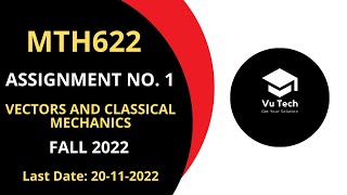 MTH622 ASSIGNMENT NO. 1 FALL 2022 ||100% RIGHT SOLUTION|| VECTORS AND CLASSICAL MECHANICS||BY VuTech