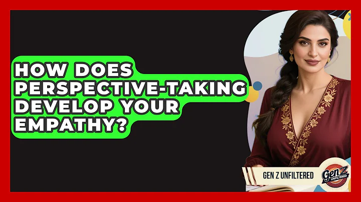 How Does Perspective-taking Develop Your Empathy? - Gen Z Unfiltered