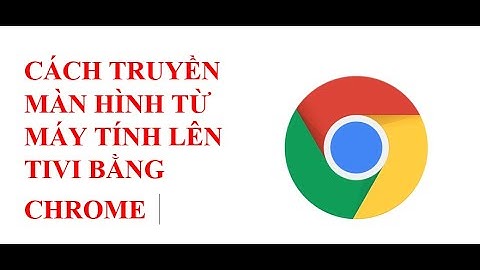 Hướng dẫn kết nối chromecast với máy tính