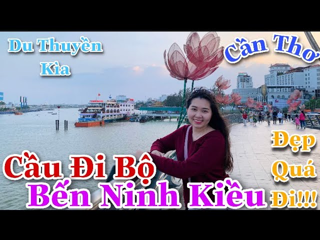 Cầu Đi Bộ Cần Thơ|Bến Ninh Kiều Cần Thơ Ngày Nay|Phần 1|Cuộc Sống Cần Thơ  Tp Miền Sông Nước|Tam Le - Youtube