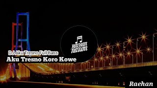 DJ Aku Tresno Koro Kowe Nanging Aku Biso Opo_Full Bass || Raehan Nation