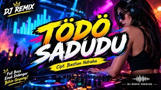 TÖDÖ SADUDU – DJ Remix 2026 | Full Bass Jedag Jedug | Cipt. Bastian Ndraha
