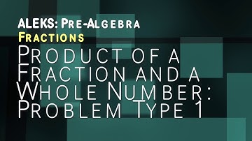 ALEKS: Pre Algebra - Fractions: Product of a Fraction and a Whole Number: Problem Type 1