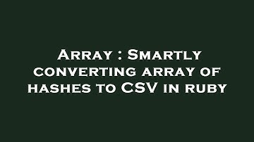 Array : Smartly converting array of hashes to CSV in ruby