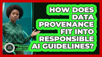 How Does Data Provenance Fit Into Responsible AI Guidelines? - AI and Machine Learning Explained