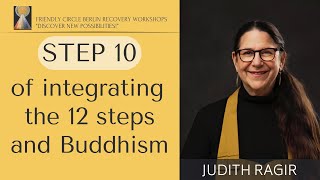 Step 10 of integrating the 12 steps and Buddhism with Judith Ragir