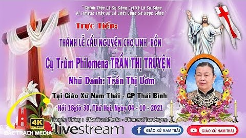 Trực Tiếp: Thánh Lễ Cầu Nguyện Cho Linh Hồn CỤ TRÙM PHILOMENA TRẦN THỊ TRUYỆN. Giáo xứ Nam Thái