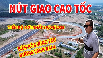 NÚT GIAO CAO TỐC BIÊN HÒA VŨNG TÀU VÀ ĐƯỜNG ĐƯỜNG VÀNH ĐAI 4 TP HCM TIẾN ĐỘ MỚI NHẤT 30/04/2025