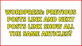 Wordpress: Previous Posts Link and Next Posts Link Show All The Same Articles? (2 Solutions!!)