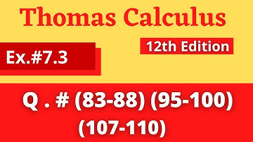 Ex. # 7.3 Q.#(83-88)(95-100)(107-110) || Thomas Calculus 12th Edition Chapter # 7 || #mathtutorial