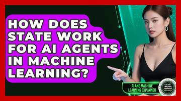 How Does State Work For AI Agents In Machine Learning? - AI and Machine Learning Explained