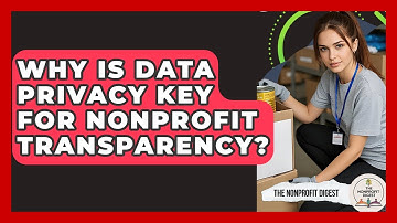 Why Is Data Privacy Key For Nonprofit Transparency? - The Nonprofit Digest