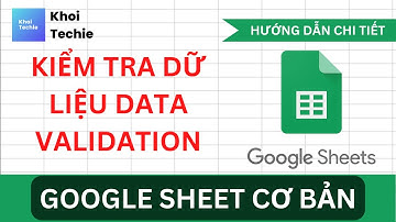Kiểm Tra Dữ Liệu Với Data Validation - Cơ Bản Về Google Sheets
