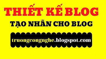 Thiết kế Blog.  Cách tạo nhãn cho Blogspot