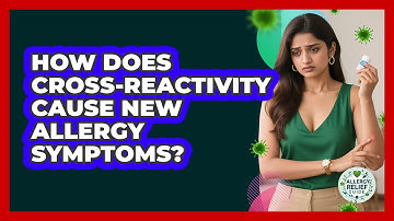 How Does Cross-reactivity Cause New Allergy Symptoms? - Allergy Relief Guide